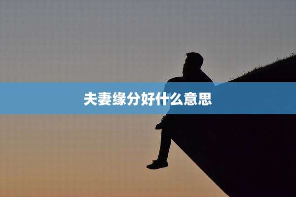 夫妻缘分好什么意思