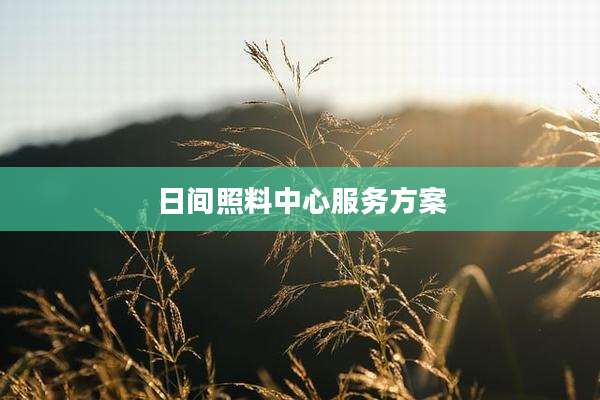 日间照料中心服务方案