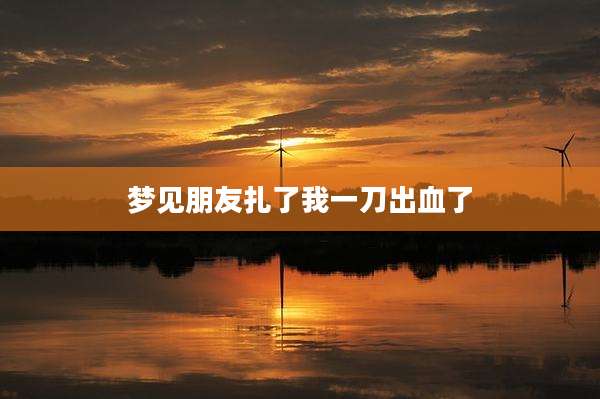 梦见朋友扎了我一刀出血了