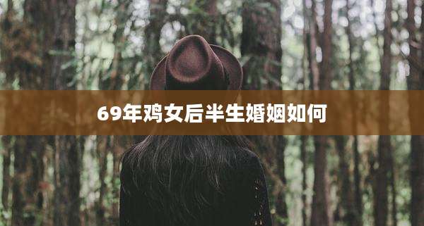 69年鸡女后半生婚姻如何