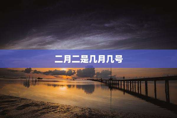 二月二是几月几号