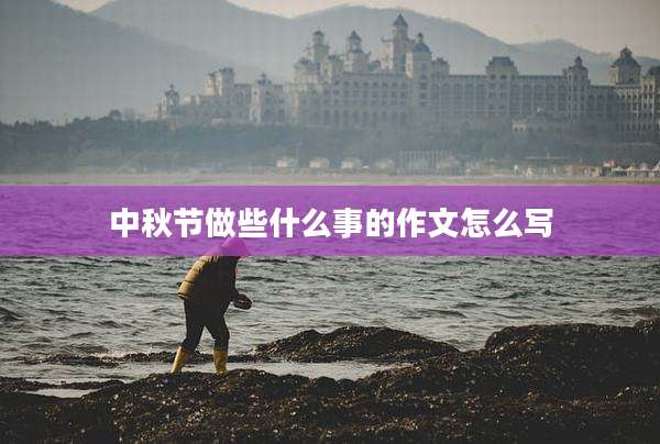 中秋节做些什么事的作文怎么写