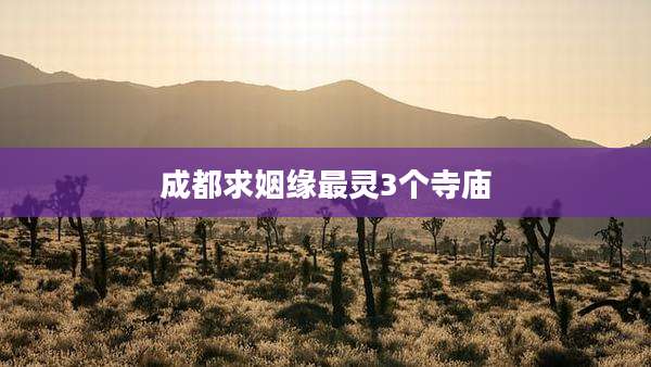 成都求姻缘最灵3个寺庙