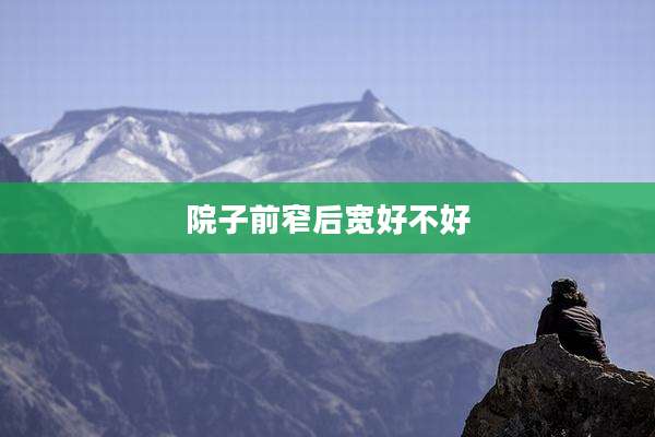 院子前窄后宽好不好