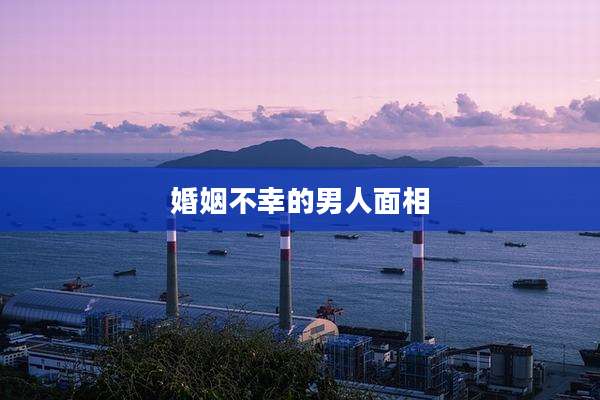 婚姻不幸的男人面相