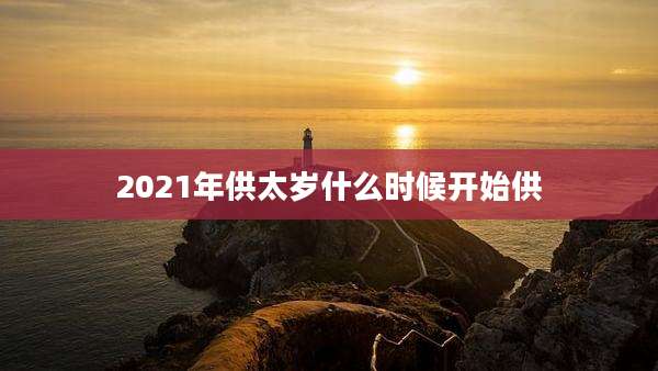 2021年供太岁什么时候开始供