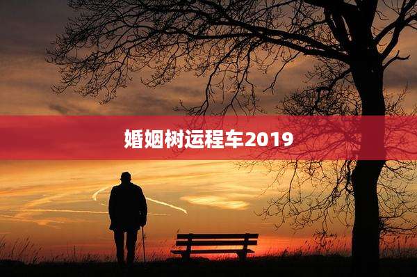 婚姻树运程车2019