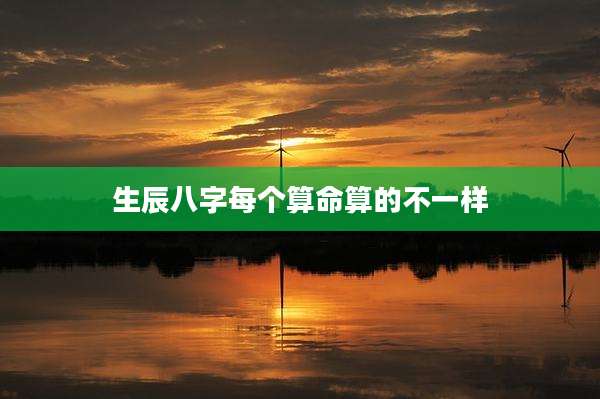 生辰八字每个算命算的不一样