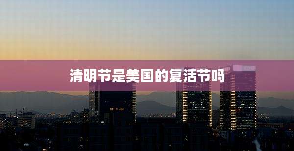 清明节是美国的复活节吗