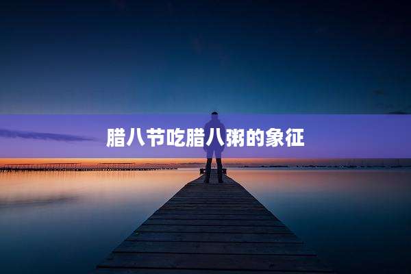 腊八节吃腊八粥的象征
