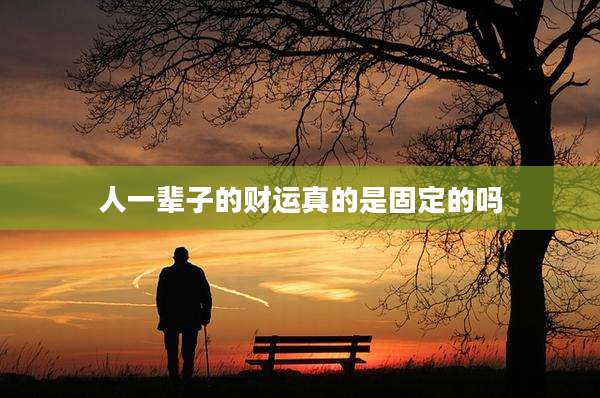 人一辈子的财运真的是固定的吗