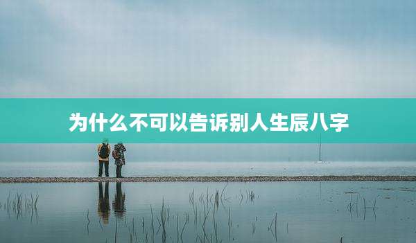 为什么不可以告诉别人生辰八字