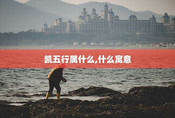 凯五行属什么,什么寓意