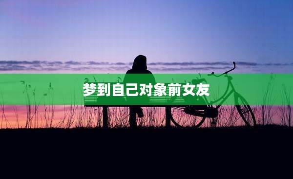 梦到自己对象前女友