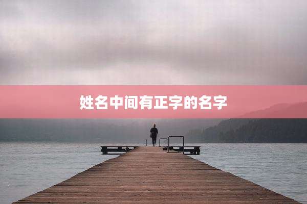 姓名中间有正字的名字
