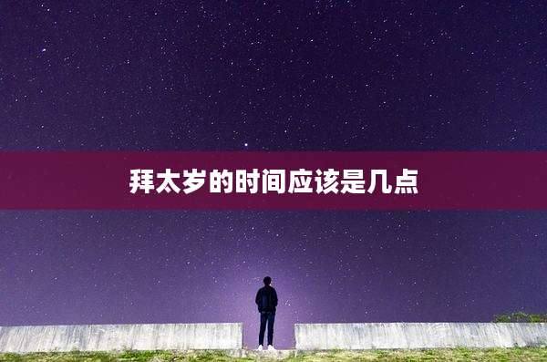 拜太岁的时间应该是几点