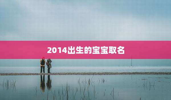 2014出生的宝宝取名