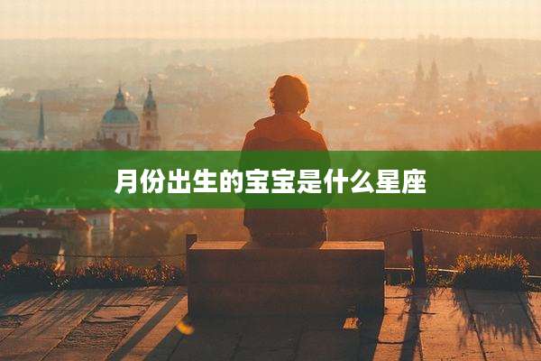 月份出生的宝宝是什么星座
