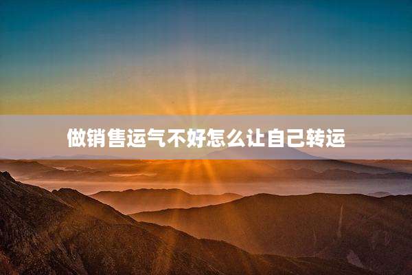 做销售运气不好怎么让自己转运