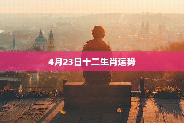 4月23日十二生肖运势