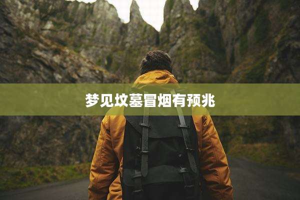 梦见坟墓冒烟有预兆