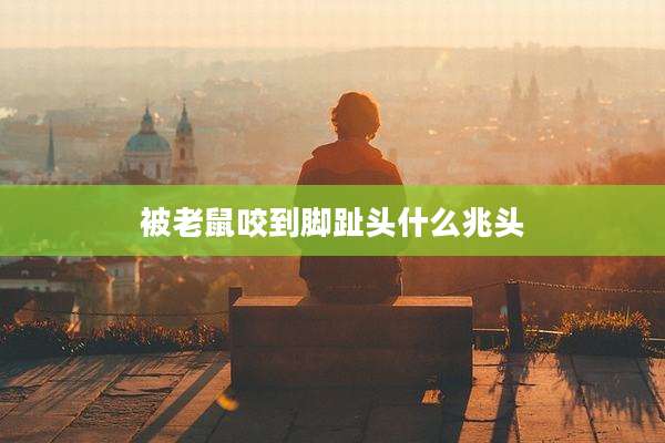 被老鼠咬到脚趾头什么兆头