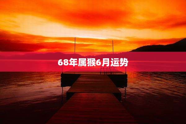 68年属猴6月运势