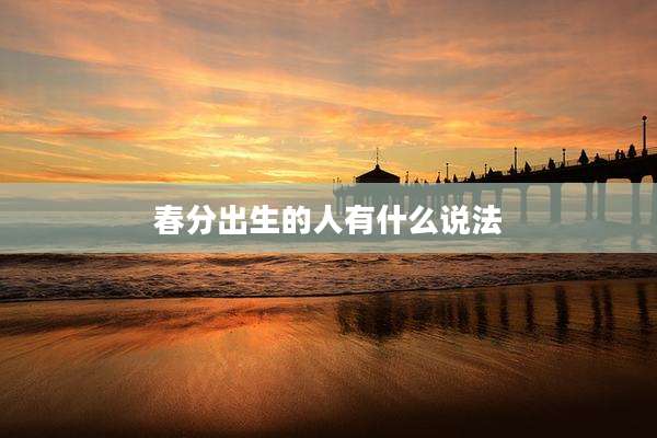 春分出生的人有什么说法