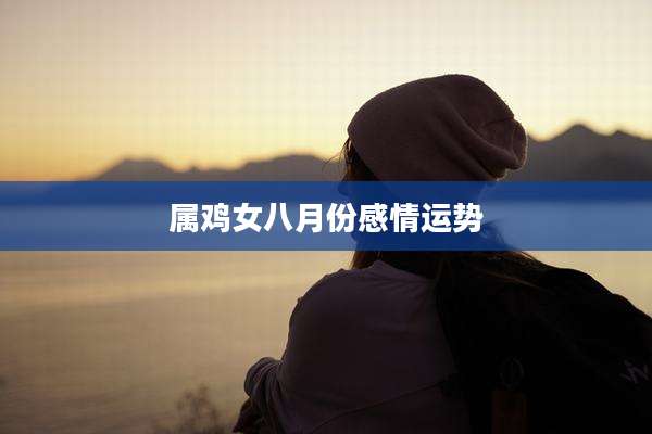 属鸡女八月份感情运势