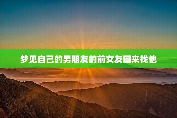 梦见自己的男朋友的前女友回来找他