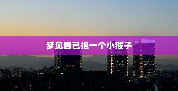 梦见自己抱一个小猴子