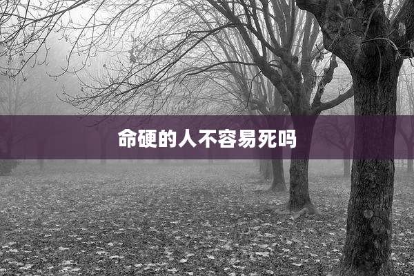 命硬的人不容易死吗