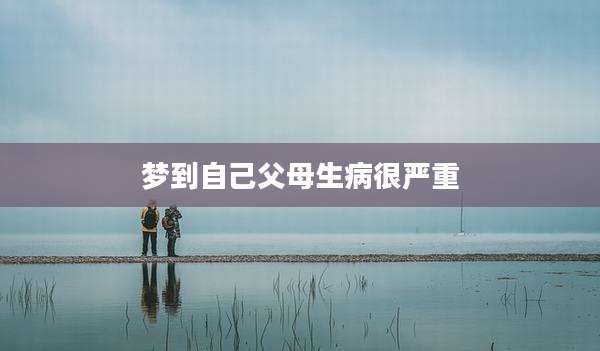 梦到自己父母生病很严重