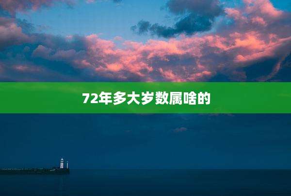 72年多大岁数属啥的