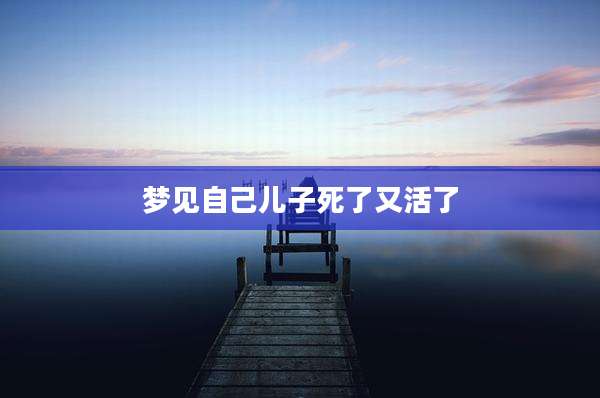 梦见自己儿子死了又活了