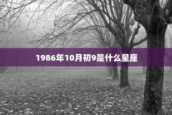 1986年10月初9是什么星座