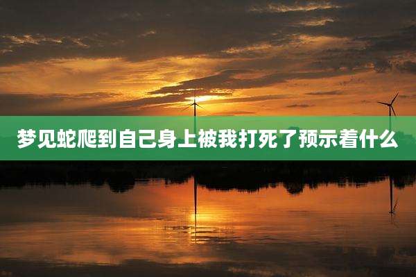 梦见蛇爬到自己身上被我打死了预示着什么