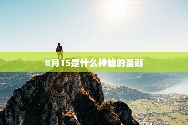 8月15是什么神仙的圣诞