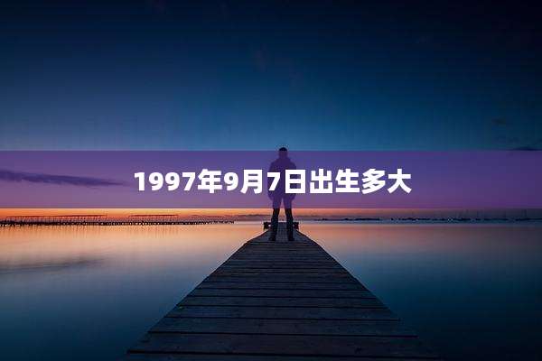 1997年9月7日出生多大