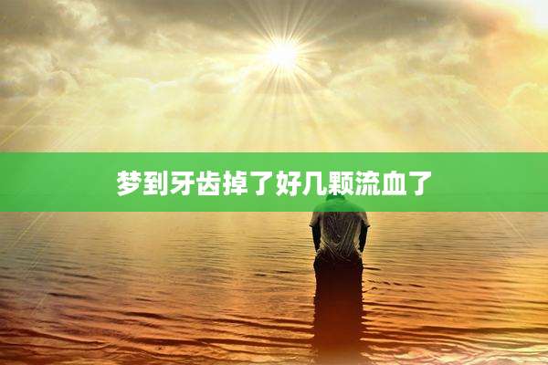 梦到牙齿掉了好几颗流血了