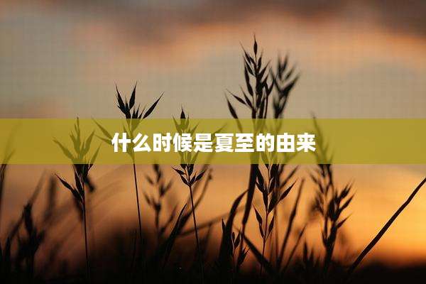 什么时候是夏至的由来