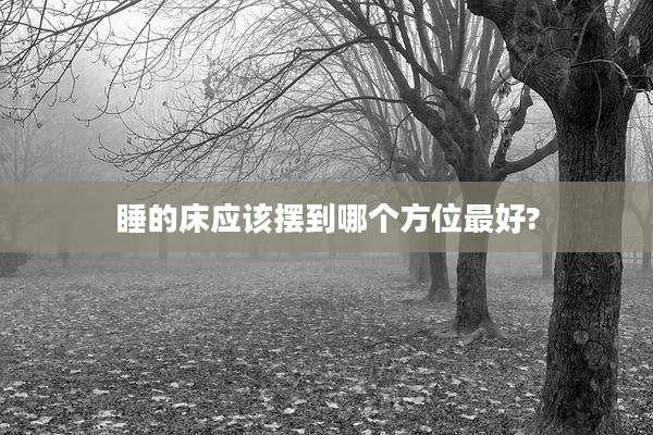 睡的床应该摆到哪个方位最好?