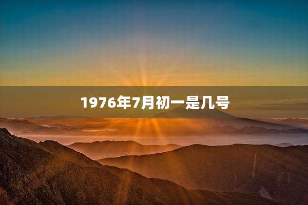1976年7月初一是几号