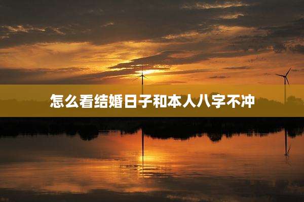怎么看结婚日子和本人八字不冲