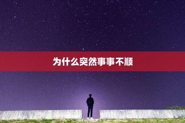 为什么突然事事不顺