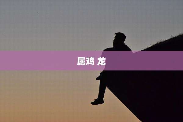 属鸡 龙