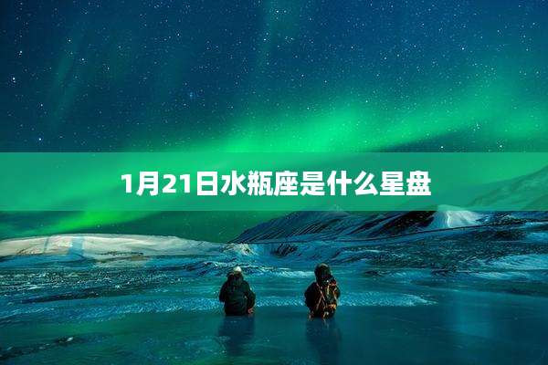 1月21日水瓶座是什么星盘