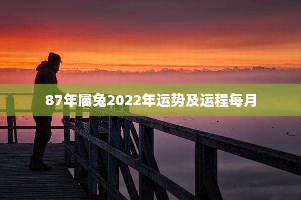 87年属兔2022年运势及运程每月
