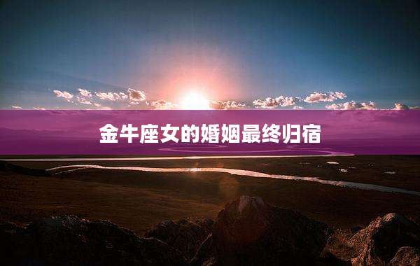 金牛座女的婚姻最终归宿