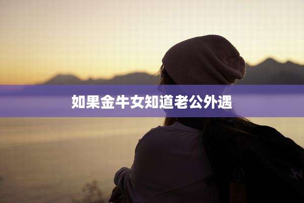 如果金牛女知道老公外遇